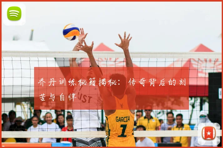 乔丹训练秘籍揭秘:传奇背后的刻苦与自律