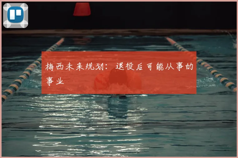 梅西未来规划:退役后可能从事的事业