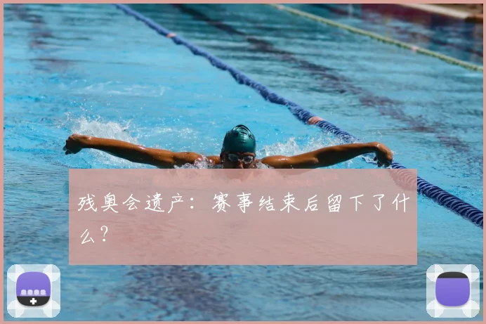 残奥会遗产:赛事结束后留下了什么?