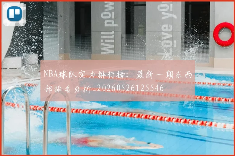 NBA球队实力排行榜：最新一期东西部排名分析_20260526125546