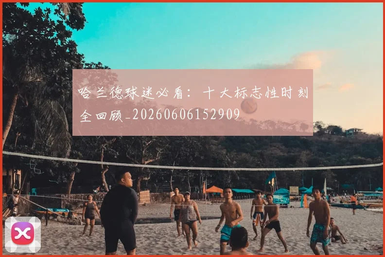 哈兰德球迷必看:十大标志性时刻全回顾_20260606152909