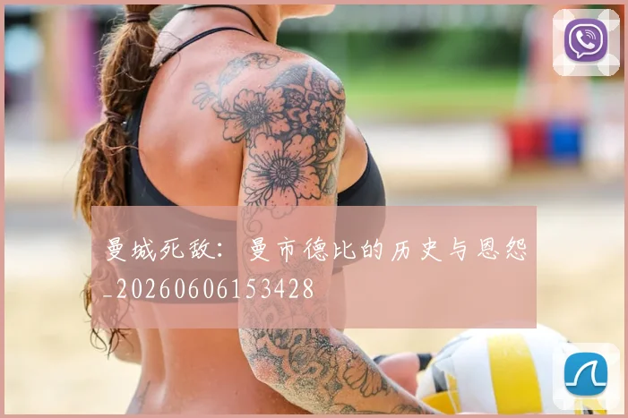 曼城死敌：曼市德比的历史与恩怨_20260606153428